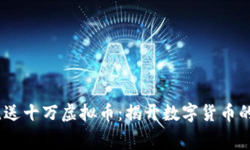 免费下载，送十万虚拟币：揭开数字货币的神秘面纱