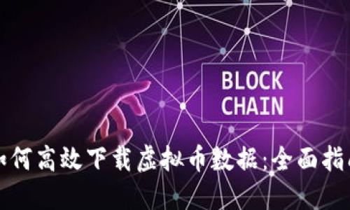 如何高效下载虚拟币数据：全面指南