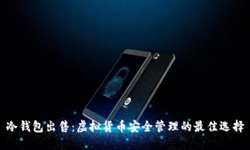 冷钱包出售：虚拟货币安全管理的最佳选择