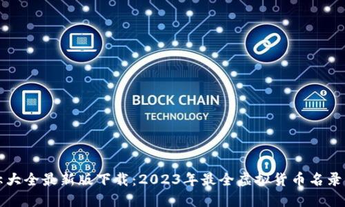 虚拟币名称大全最新版下载：2023年最全虚拟货币名录及下载攻略