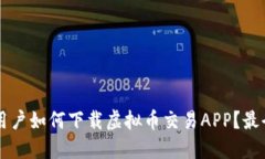 苹果用户如何下载虚拟币交易APP？最全指南