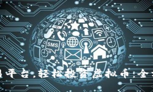 选对交易平台，轻松投资虚拟币：全方位指南