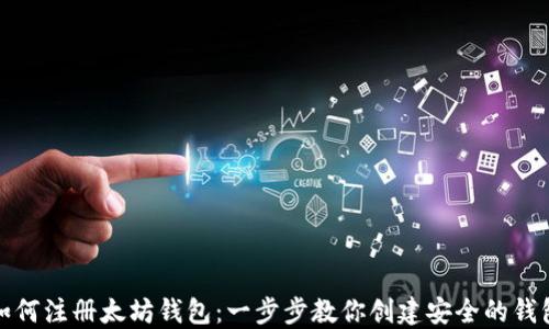 
如何注册太坊钱包：一步步教你创建安全的钱包
