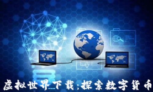 
比特币虚拟世界下载：探索数字货币的未来