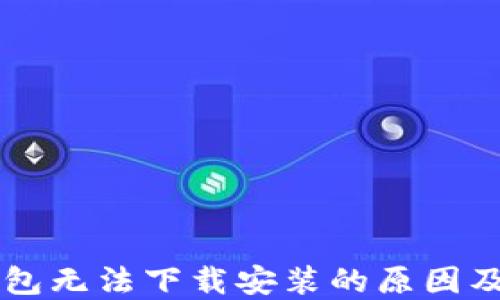 
虚拟币钱包无法下载安装的原因及解决方法