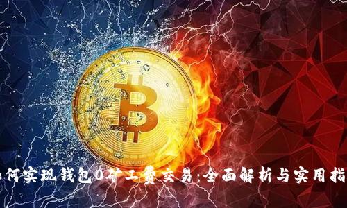 如何实现钱包0矿工费交易：全面解析与实用指南