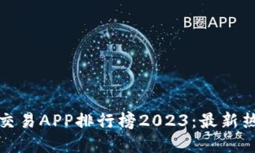 全球虚拟币交易APP排行榜2023：最新热门平台揭晓