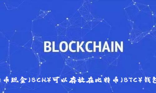 比特币现金（BCH）可以存放在比特币（BTC）钱包吗？