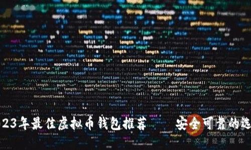 2023年最佳虚拟币钱包推荐——安全可靠的选择