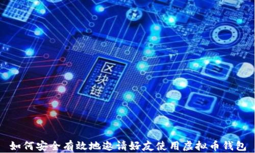 
如何安全有效地邀请好友使用虚拟币钱包