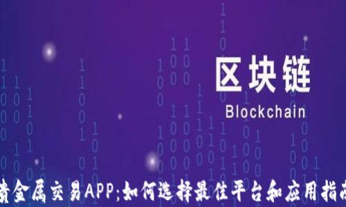 
贵金属交易APP：如何选择最佳平台和应用指南