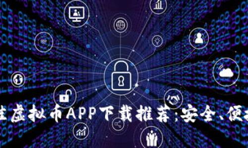 2023年最佳虚拟币APP下载推荐：安全、便捷、功能强大