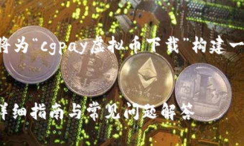 为了更好地满足用户的及，我们将为“cgpay虚拟币下载”构建一个合适的、关键词以及内容大纲。


如何下载和使用CGPay虚拟币：详细指南与常见问题解答