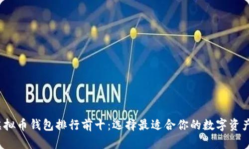 2023年虚拟币钱包排行前十：选择最适合你的数字资产存储方案