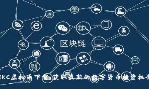 HKC虚拟币下载：获取最新的数字货币投资机会