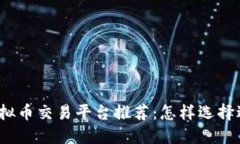 2023年最新虚拟币交易平台推荐：怎样选择适合你