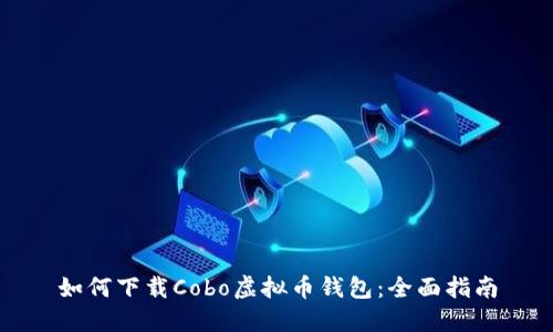 如何下载Cobo虚拟币钱包：全面指南