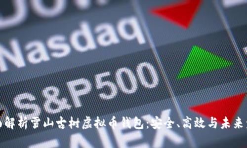 全面解析雪山古树虚拟币钱包：安全、高效与未来发展