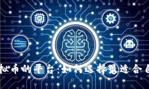 国内交易虚拟币的平台：如何选择最适合自己的交易所