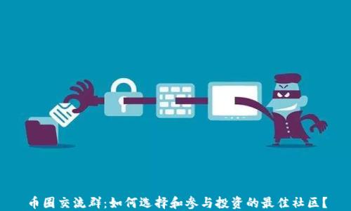 币圈交流群:如何选择和参与投资的最佳社区?