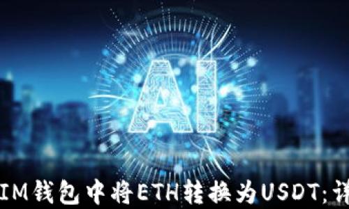 
如何在IM钱包中将ETH转换为USDT：详细指导