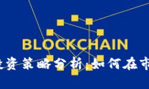 2023年加密货币投资策略分析：如何在市场动荡中获取收益