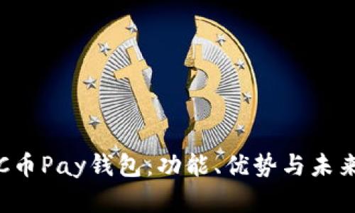 全面解析C币Pay钱包：功能、优势与未来发展前景