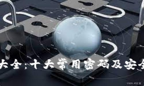 密码大全:十大常用密码及安全提示